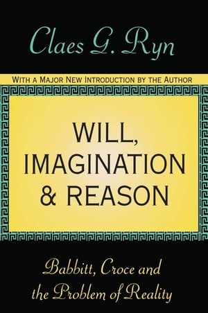 Will, Imagination, and Reason Babbitt, Croce and the Problem of RealityŻҽҡ[ Claes G. Ryn ]