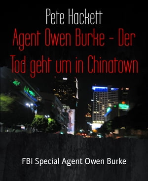 Agent Owen Burke - Der Tod geht um in ChinatownFBI Special Agent Owen Burke【電子書籍】[ Pete Hackett ]