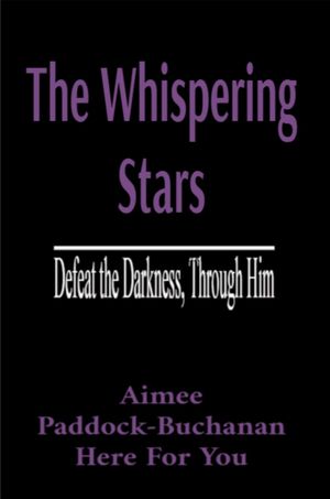 The Whispering Stars: Defeat the Darkness, Through Him Defeat the Darkness Through Him【電子書籍】[ Aimee N Paddock-Buchanan ]