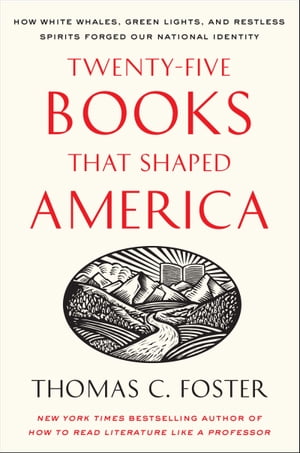 Twenty-five Books That Shaped America How White Whales, Green Lights, and Restless Spirits Forged Our National Identity【電子書籍】 Thomas C Foster