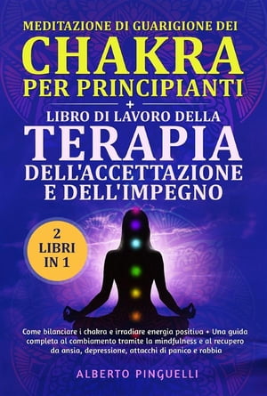 Meditazione di guarigione dei chakra per principianti + LIBRO DI LAVORO DELLA TERAPIA DELL'ACCETTAZIONE E DELL'IMPEGNO (2 Libri in 1)