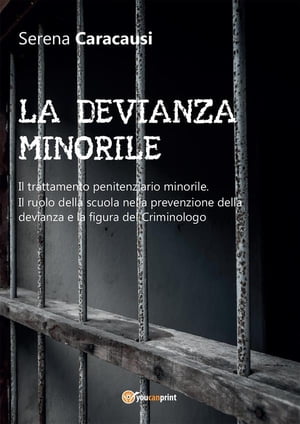 LA DEVIANZA MINORILE. Il trattamento penitenziario minorile. Il ruolo della scuola nella prevenzione della devianza e la figura del Criminologo