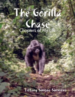 The Gorilla Chase: Chapters of My Life【電子書籍】[ Tiffany Simone Simmons ]