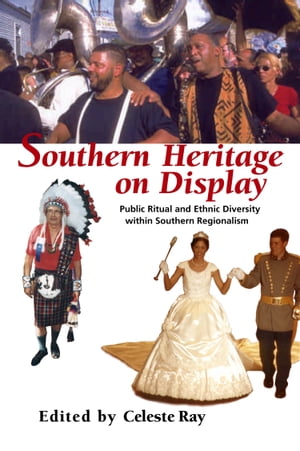 Southern Heritage on Display Public Ritual and Ethnic Diversity within Southern Regionalism【電..