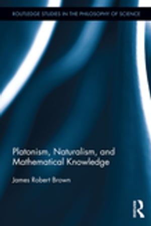 楽天楽天Kobo電子書籍ストアPlatonism, Naturalism, and Mathematical Knowledge【電子書籍】[ James Robert Brown ]