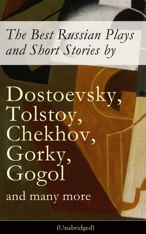 The Best Russian Plays and Short Stories by Dostoevsky, Tolstoy, Chekhov, Gorky, Gogol and many more (Unabridged): An All Time Favorite Collection from the Renowned Russian dramatists and Writers (Including Essays and Lectures on Russian