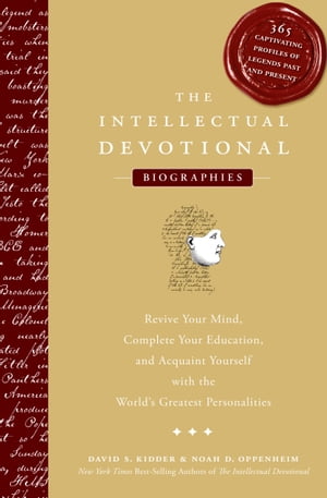 The Intellectual Devotional: Biographies Revive Your Mind, Complete Your Education, and Acquaint Yourself with the World's Greatest Personalities