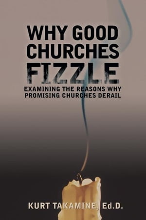 Why Good Churches Fizzle Examining the Reasons Why Promising Churches Derail