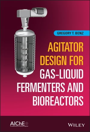 Agitator Design for Gas-Liquid Fermenters and Bioreactors【電子書籍】[ Gregory T. Benz ]