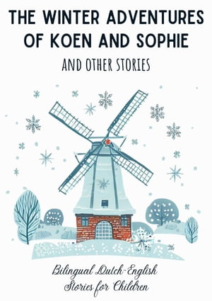 The Winter Adventures of Koen and Sophie and Other Stories: Bilingual Dutch-English Stories for Children