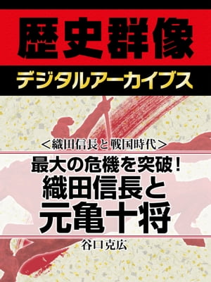 ＜織田信長と戦国時代＞最大の危機を突破！ 織田信長と元亀十将【電子書籍】[ 谷口克広 ]