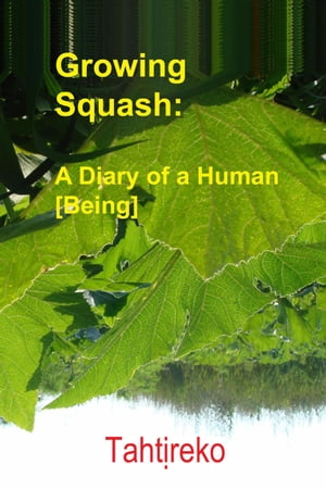 Growing Squash: A Diary of a Human [Being]【電子書籍】[ Tahtireko ]