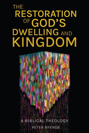 The Restoration of God’s Dwelling and Kingdom A Biblical Theology【電子書籍】[ Peter Nyende ]