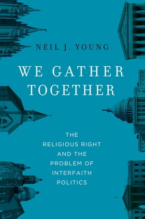 We Gather Together The Religious Right and the Problem of Interfaith Politics【電子書籍】[ Neil J. Young ]