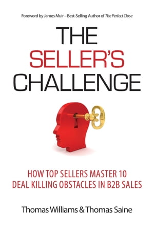 The Seller's Challenge How Top Sellers Master 10 Deal Killing Obstacles in B2B Sales【電子書籍】[ Thomas Williams ]