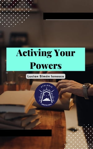 Activating Your Powers【電子書籍】 Lucian Simon Ionesco