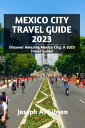 Mexico city travel guide 2023 Discover Amazing Mexico City: A 2023 Travel Guide!【電子書籍】[ Joseph A. Gibson ]