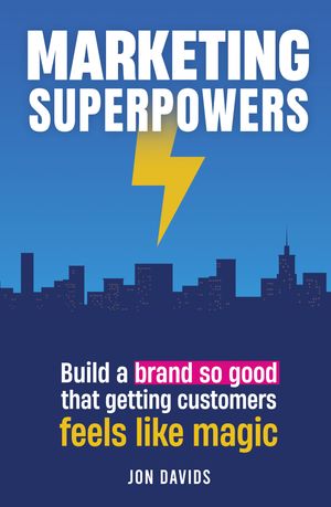 Marketing Superpowers Build a brand so good that your marketing feels like magic