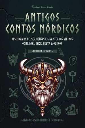 Antigos Contos N?rdicos: Descubra os Deuses, Deusas e Gigantes dos Vikings: Odin, Loki, Thor, Freya & Outros (Livro dos Jovens Leitores e Estudantes)