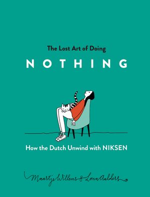 The Lost Art of Doing Nothing: How the Dutch Unwind with Niksen【電子書籍】 Maartje Willems