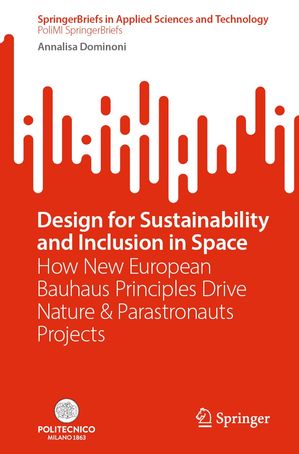 Design for Sustainability and Inclusion in Space How New European Bauhaus Principles Drive Nature & Parastronauts Projects【電子書籍】[ Annalisa Dominoni ]