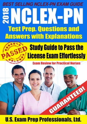 2018 NCLEX-PN Test Prep. Questions and Answers with Explanations: Study Guide to Pass the License Exam Effortlessly - Exam Review for Practical Nurses