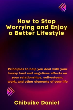 How to Stop Worrying and Enjoy a Better Lifestyle