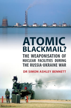 ŷKoboŻҽҥȥ㤨Atomic Blackmail? The Weaponisation of Nuclear Facilities During the Russia-Ukraine WarŻҽҡ[ Dr Simon Ashley Bennett ]פβǤʤ2,768ߤˤʤޤ