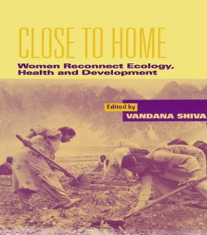 Close to Home Women Reconnect Ecology, Health and Development【電子書籍】