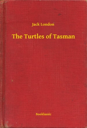 The Turtles of Tasman【電子書籍】[ Jack London ]