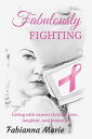 Fabulously Fighting Living with Cancer Through Love, Laughter, and Honesty.【電子書籍】[ Fabianna Marie ]