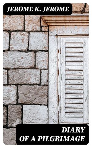 Diary of a Pilgrimage【電子書籍】[ Jerome K. Jerome ]