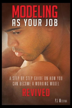 Modeling as Your Job A Step by Step Guide on How You Can Become a Working Model【電子書籍】[ PJ Medina ]