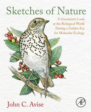 Sketches of Nature A Geneticist 039 s Look at the Biological World During a Golden Era of Molecular Ecology【電子書籍】 John C. Avise