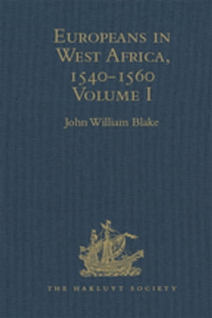 Europeans in West Africa, 1540-1560 Documents to illustrate the nature and scope of Portuguese enterprise in West Africa, the abortive attempt of Castilians to create an empire there, and the early English voyages to Barbary and Guinea