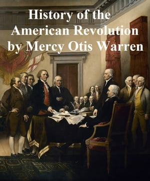 楽天楽天Kobo電子書籍ストアHistory of the Rise, Progress, and Termination of the American Revolution【電子書籍】[ Mercy Otis Warren ]