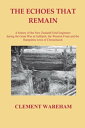 The Echoes that Remain A history of the New Zealand Field Engineers during the Great War at Gallipoli, The Western Front and the Hampshire town of Christchurch【電子書籍】 Clement Wareham