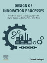 Design of Innovation Processes Flow from Idea to Market Launch with Higher Speed and Value, Time after Time【電子書籍】 Darrell Velegol, PhD