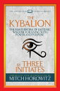 The Kybalion (Condensed Classics) The Masterwork of Esoteric Wisdom for Living with Power and Purpose【電子書籍】 Three Initiates