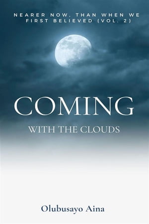 Coming with the Clouds Nearer now, than when we first believed (Vol.2)