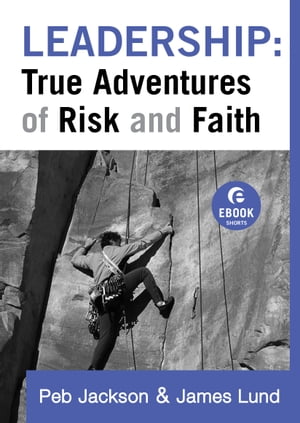 Leadership: True Adventures of Risk and Faith (Ebook Shorts)【電子書籍】[ Peb Jackson ]