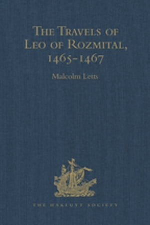 The Travels of Leo of Rozmital through Germany, Flanders, England, France, Spain, Portugal and Italy 1465-1467