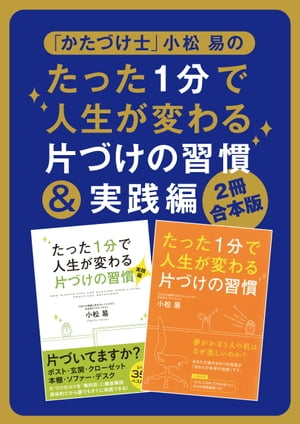 【２冊合本版】「かたづけ士」小松　易のたった１分で人生が変わる片づけの習慣＆実践編