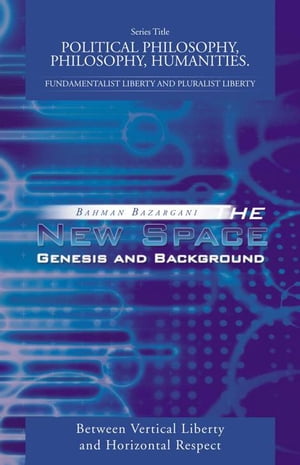 The New Space: Genesis and Background Between Vertical Liberty and Horizontal Respect【電子書籍】[ Bahman Bazargani ]