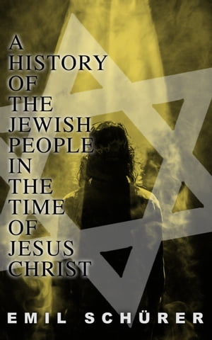 A History of the Jewish People in the Time of Jesus Christ