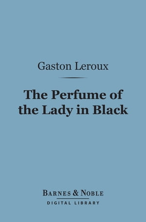 The Perfume of the Lady in Black (Barnes & Noble Digital Library)【電子書籍】[ Gaston Leroux ]