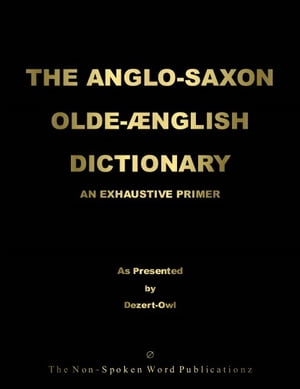 THE ANGLO-SAXON OLDE-ÆNGLISH DICTIONARY