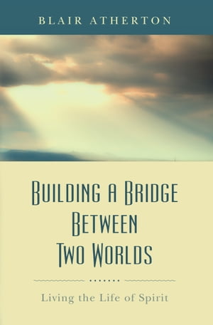 ŷKoboŻҽҥȥ㤨Building a Bridge Between Two Worlds: Living the Life of SpiritŻҽҡ[ Blair Atherton ]פβǤʤ335ߤˤʤޤ