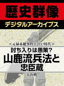 ＜元禄赤穂事件と江戸時代＞討ち入りは愚策？ 山鹿流兵法と忠臣蔵【電子書籍】[ 大山格 ]