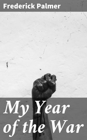 My Year of the War Including an Account of Experiences with the Troops...